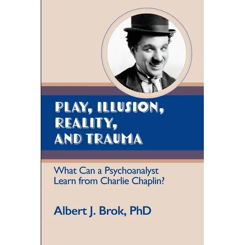Play, illusion, Reality, and Trauma: What Can a Psychoanalyst Learn from Charlie Chaplin?