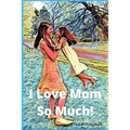 I love mom so much!