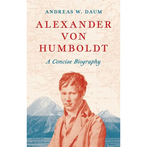 Alexander Von Humboldt: A Concise Biography