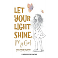 Let Your Light Shine, My Girl: An inspirational keepsake of encouraging words for teen resilience, body positivity, self-love, emotional wellbeing and