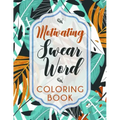Motivating Swear Word Coloring Book: A Hilarious Coloring Book For Creative Adults