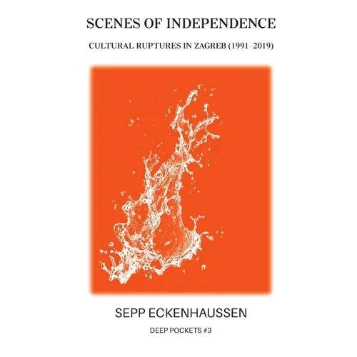 Scenes of Independence: Cultural Ruptures in Zagreb (1991-2019)