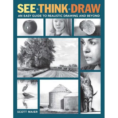 See, Think, Draw: An Easy Guide to Realistic Drawing and Beyond