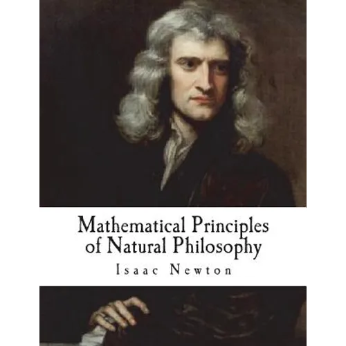 Mathematical Principles of Natural Philosophy: Philosophiae Naturalis Principia Mathematica