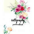 Calligraphy Practice NoteBook: Hand Lettering: Calligraphy Workbook: Watercolor Flower: (Training, Exercises and Practice: Lettering calligraphy. Cal
