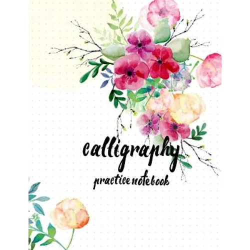 Calligraphy Practice NoteBook: Hand Lettering: Calligraphy Workbook: Watercolor Flower: (Training, Exercises and Practice: Lettering calligraphy. Cal