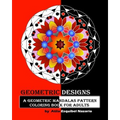 Geometric Designs: A Geometric Mandalas Pattern Coloring Book for Adults