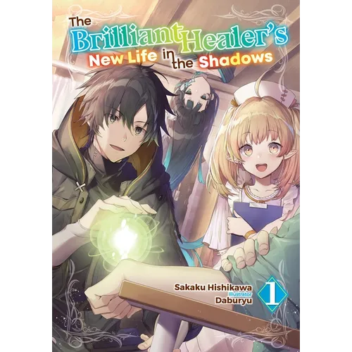 The Brilliant Healer's New Life in the Shadows: Volume 1 (Light Novel)