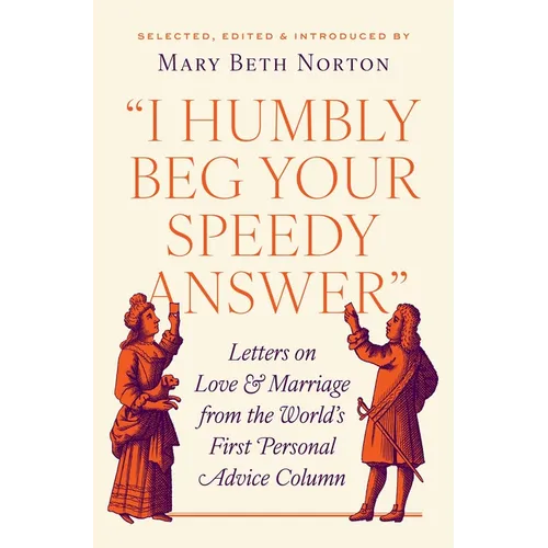 I Humbly Beg Your Speedy Answer: Letters on Love and Marriage from the World's First Personal Advice Column