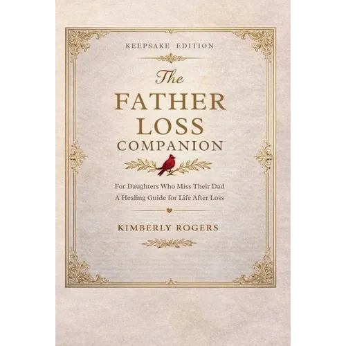 The Father Loss Companion: For Daughters Who Miss Their Dad; A Healing Guide for Life After Loss