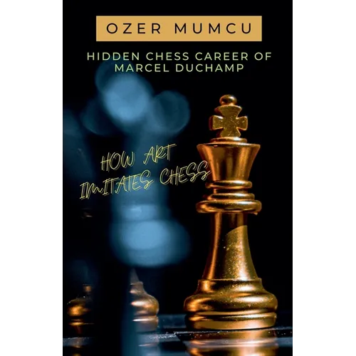 Hidden Chess Career of Marcel Duchamp How Art Imitates Chess