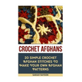 Crochet Afghans 20 Simple Crochet Afghan Stitches To Make Your Own Afghan: (Tunisian Crochet, How To Crochet, Crochet Stitches, Tunisian Crochet, Croc