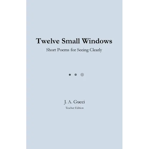 Twelve Small Windows (Teacher Edition): Short Poems for Seeing Clearly