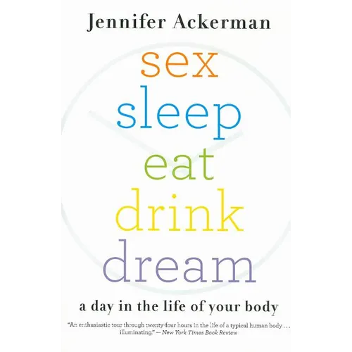 Sex Sleep Eat Drink Dream: A Day in the Life of Your Body
