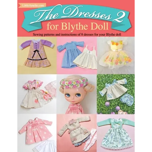 The Dresses 2 for Blythe Doll: : Sewing patterns and instructions of 8 dresses for Blythe Doll