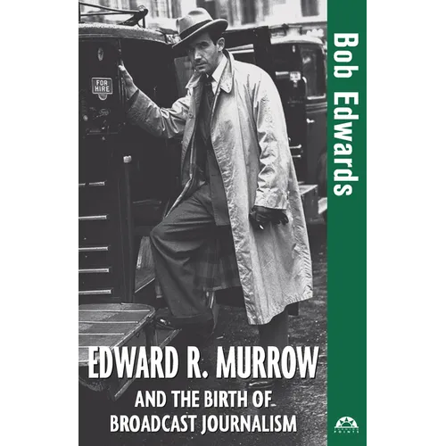 Edward R. Murrow and the Birth of Broadcast Journalism