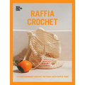 Raffia Crochet: 10 Contemporary Crochet Patterns with Raffia Yarn