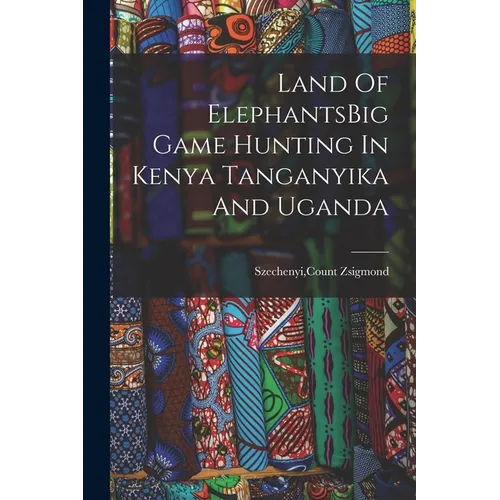Land Of ElephantsBig Game Hunting In Kenya Tanganyika And Uganda