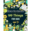 How To Draw 100 Things For Kids age 5+: Drawing Cute Style Step-by-Step Everythings for your child