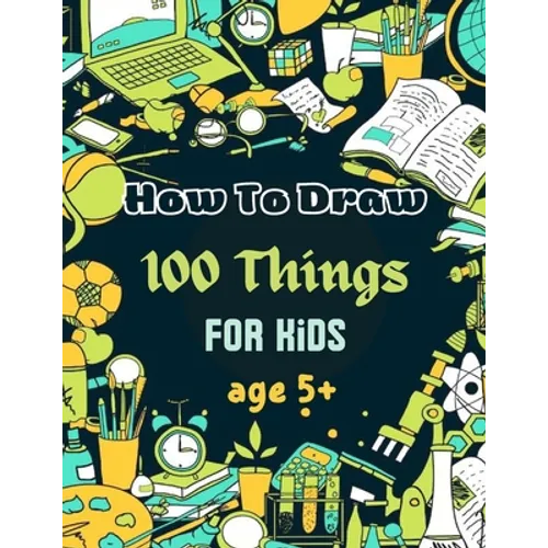 How To Draw 100 Things For Kids age 5+: Drawing Cute Style Step-by-Step Everythings for your child