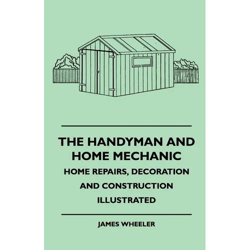 The Handyman And Home Mechanic - Home Repairs, Decoration And Construction Illustrated
