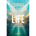 The Courage to Live a Meaningful Life: A Journey of Truth, Forgiveness, and Positivity