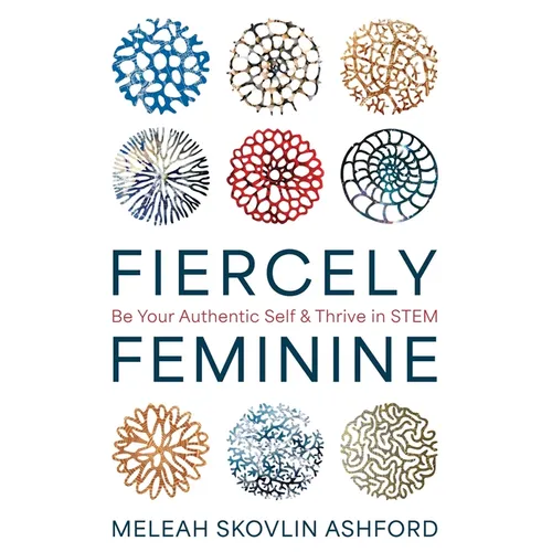 Fiercely Feminine: Be Your Authentic Self & Thrive in STEM