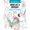 Draw Like a Mangaka: Anatomy: A Comprehensive Anatomical Reference - Master Anatomy, Figure Drawing and Poses