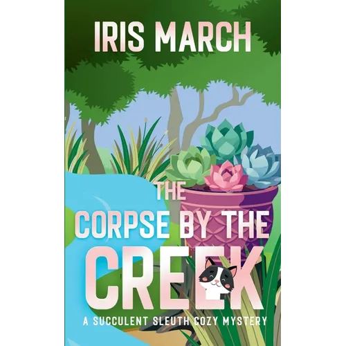 The Corpse by the Creek: A Succulent Sleuth Cozy Mystery