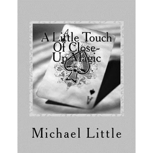 A Little Touch Of Close-Up Magic: Close-up coin and card magic effects with complete instructions and photos