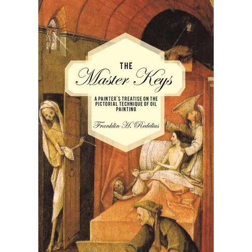 The Master Keys: A Painter's Treatise on the Pictorial Technique of Oil Painting