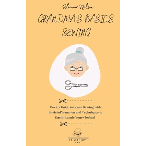 Grandma's Basics Sewing: Pocket Guide to Learn Sewing with Basic Information and Techniques to Easily Repair Your Clothes!