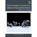 The Routledge Companion to Dance in Asia and the Pacific: Platforms for Change