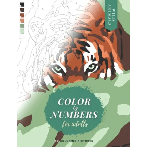 Color by Numbers for Adults: WILD ANIMALS - 50 Original pictures to color of lions, tigers, horses, elephants, zebras, parrots, etc.