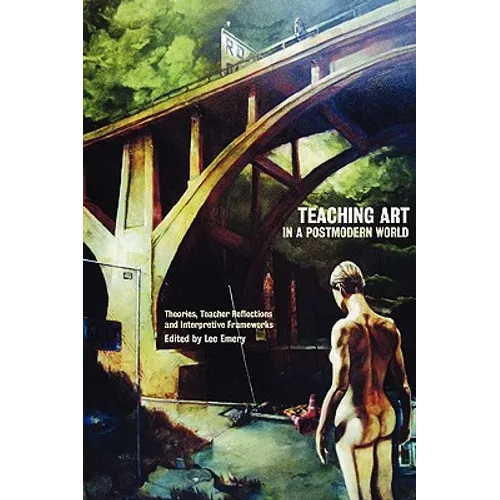 Teaching Art in a Postmodern World: Theories, Teacher Reflections and Interpretive Frameworks
