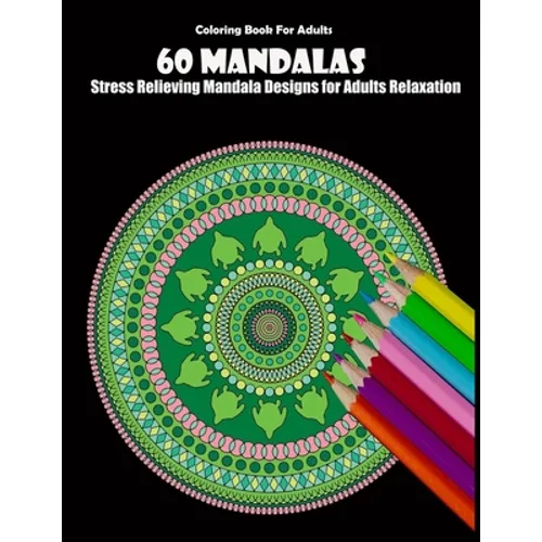 Coloring Book For Adults: 60 Mandalas: Stress Relieving Mandala Designs for Adults Relaxation