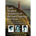 Early Women Architects of the San Francisco Bay Area: The Lives and Work of Fifty Professionals, 1890-1951