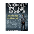 How to Successfully Make It Through Your Senior Year: A How-to Guide for Your College Applications, FAFSA, SAT's and so much more!