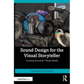 Sound Design for the Visual Storyteller: Creating Sound for Visual Media