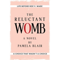 The Reluctant Womb: Life Before Roe v. Wade-A Novel