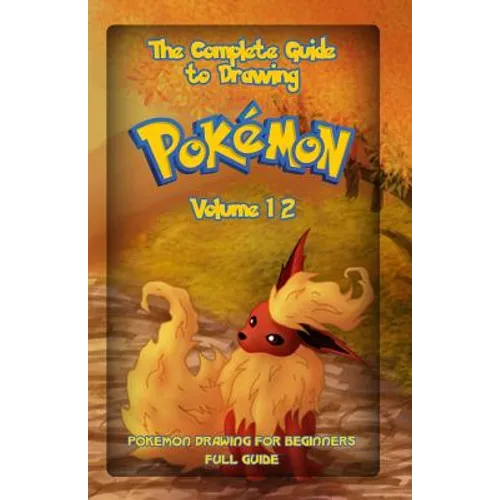 The Complete Guide To Drawing Pokemon Volume 12: Pokemon Drawing for Beginners: Full Guide Volume 12