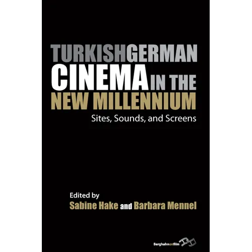Turkish German Cinema in the New Millennium: Sites, Sounds, and Screens