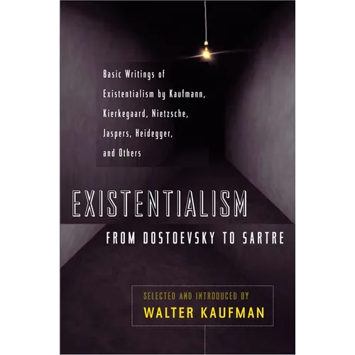 Existentialism from Dostoevsky to Sartre: Basic Writings of Existentialism by Kaufmann, Kierkegaard, Nietzsche, Jaspers, Heidegger, and Others