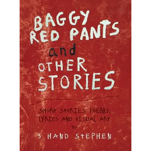 Baggy Red Pants and Other Stories: Short Stories, Poems, Lyrics and Visual Art