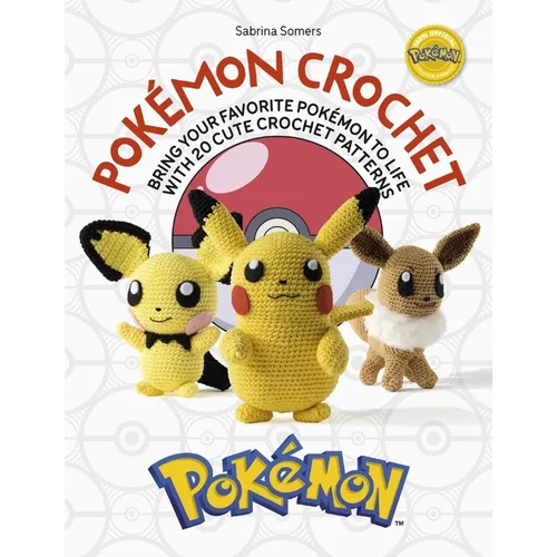 Pokémon Crochet: Bring Your Favorite Pokémon to Life with 20 Cute Crochet Patterns