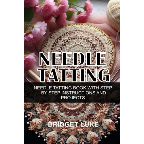 Needle Tatting: Needle Tatting Book with Step by Step Instructions and Projects