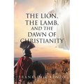 The Lion, the Lamb, and the Dawn of Christianity