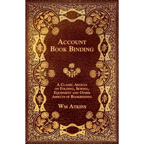 Account Book Binding - A Classic Article on Folding, Sewing, Equipment and Other Aspects of Bookbinding