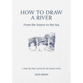 How to Draw a River: From the Source to the Sea: A Step-By-Step Course for the Nature Artist
