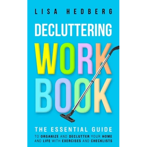 Decluttering Workbook: The Essential Guide to Organize and Declutter Your Home and Life With Exercises and Checklists